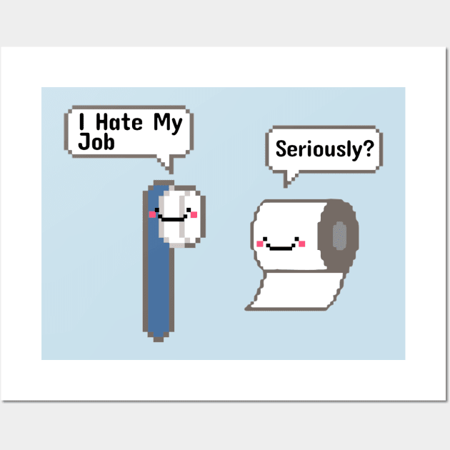 Funny - I Hate My Job! Serously? Wall Art by TikaNysden